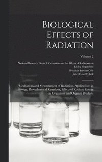 bokomslag Biological Effects of Radiation; Mechanism and Measurement of Radiation, Applications in Biology, Photochemical Reactions, Effects of Radiant Energy on Organisms and Organic Products; Volume 2