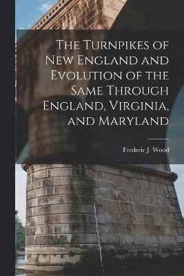 The Turnpikes of New England and Evolution of the Same Through England, Virginia, and Maryland 1