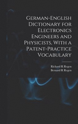 German-English Dictionary for Electronics Engineers and Physicists, With a Patent-practice Vocabulary 1