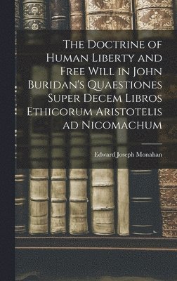 The Doctrine of Human Liberty and Free Will in John Buridan's Quaestiones Super Decem Libros Ethicorum Aristotelis ad Nicomachum 1