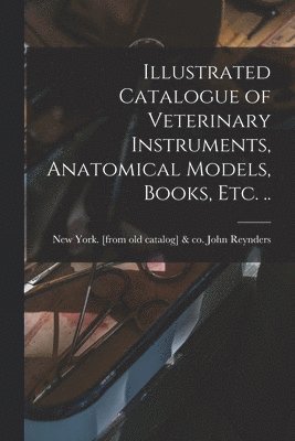 Illustrated Catalogue of Veterinary Instruments, Anatomical Models, Books, etc. .. 1