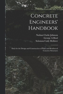Concrete Engineers' Handbook; Data for the Design and Construction of Plain and Reinforced Concrete Structures