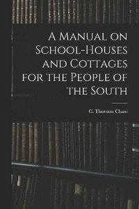 bokomslag A Manual on School-houses and Cottages for the People of the South