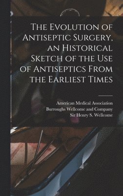 Henry S Wellcome, Henry S. Wellcome - Evolution of Antiseptic Surgery, an Historical Sketch of the use of Antiseptics From the Earliest Times, Inbunden