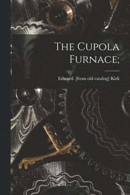 bokomslag Cupola Furnace;
