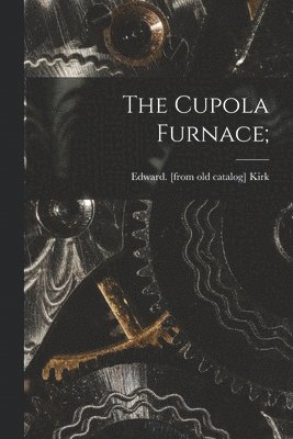 The Cupola Furnace; 1