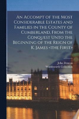 bokomslag An Accompt of the Most Considerable Estates and Families in the County of Cumberland, From the Conquest Unto the Beginning of the Reign of K. James