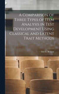 bokomslag A Comparison of Three Types of Item Analysis in Test Development Using Classical and Latent Trait Methods