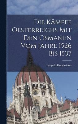 bokomslag Die Kmpfe Oesterreichs mit den Osmanen vom Jahre 1526 bis 1537