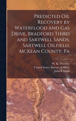 Predicted oil Recovery by Waterflood and gas Drive, Bradford Third and Sartwell Sands, Sartwell Oilfield, McKean County, Pa 1