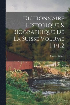 Dictionnaire historique & biographique de la Suisse Volume 1, pt.2 1