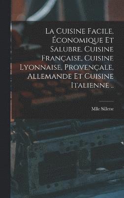 Mlle Sillette - cuisine facile, économique et salubre. Cuisine française, cuisine lyonnaise, provençale, allemande et cuisine italienne .., Inbunden