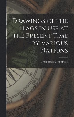 Drawings of the Flags in use at the Present Time by Various Nations 1