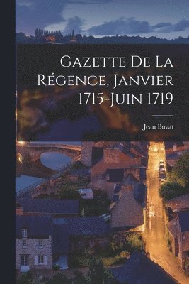 bokomslag Gazette de la Régence, janvier 1715-juin 1719