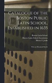 bokomslag Catalogue of the Boston Public Latin School, Established in 1635