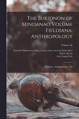 The Bukidnon of Mindanao Volume Fieldiana, Anthropology 1