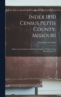 bokomslag Index 1850 Census Pettis County, Missouri; Index to Government Land Entries; Index to Pettis County Deeds, Book "A"