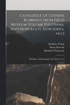 Catalogue of Chinese Rubbings From Field Museum Volume Fieldiana, Anthropology, new Series, no.3 1