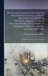bokomslag Notes and Queries, Historical and Genealogical, Chiefly Relating to Interior Pennsylvania, Edited by William Henry Egle, Series 1-3 Reprints, Series 4, Annual Volume, 1896-1900