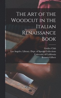Bennett Gilbert, Grolier Club, Los Angeles University of California - art of the Woodcut in the Italian Renaissance Book, Inbunden