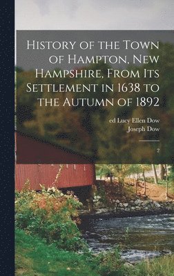 History of the Town of Hampton, New Hampshire, From its Settlement in 1638 to the Autumn of 1892
