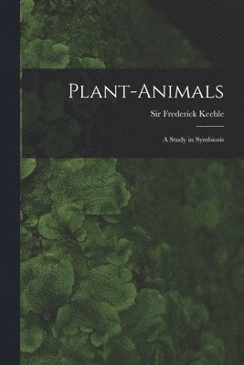 bokomslag Plant-animals; a Study in Symbiosis
