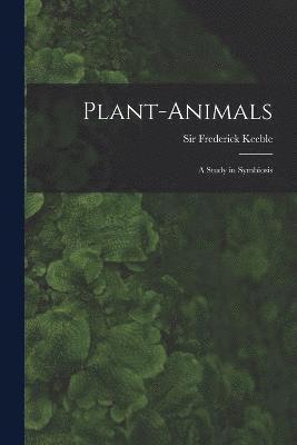 Plant-animals; a Study in Symbiosis