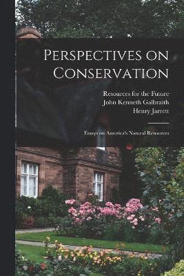 Perspectives on Conservation; Essays on America's Natural Resources 1