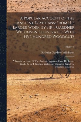 John Gardner Wilkinson - Popular Account of the Ancient Egyptians, Häftad