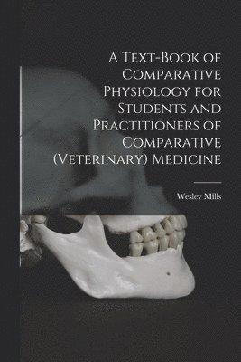 Text-book of Comparative Physiology for Students and Practitioners of Comparative (veterinary) Medicine