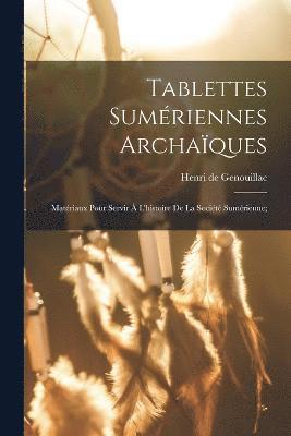 Tablettes sumriennes archaques; matriaux pour servir  l'histoire de la socit sumrienne; 1