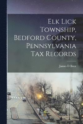 bokomslag Elk Lick Township, Bedford County, Pennsylvania tax Records