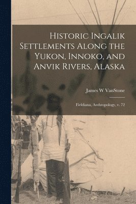 bokomslag Historic Ingalik Settlements Along the Yukon, Innoko, and Anvik Rivers, Alaska