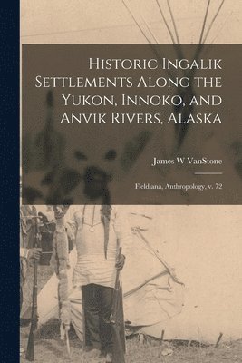 James W Vanstone, James W. Vanstone, James W VanStone - Historic Ingalik Settlements Along the Yukon, Innoko, and Anvik Rivers, Alaska, Häftad