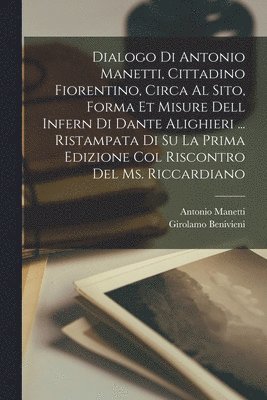 bokomslag Dialogo di Antonio Manetti, cittadino fiorentino, circa al sito, forma et misure dell Infern di Dante Alighieri ... ristampata di su la prima edizione col riscontro del ms. Riccardiano