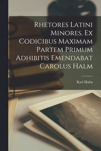 bokomslag Rhetores latini minores. Ex codicibus maximam partem primum adhibitis emendabat Carolus Halm