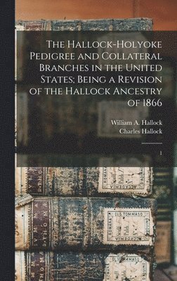 Charles Hallock, William a 1794-1880 Hallock - Hallock-Holyoke Pedigree and Collateral Branches in the United States; Being a Revision of the Hallock Ancestry of 1866, Inbunden