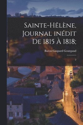 Sainte-Hêlène, journal inédit de 1815 à 1818;