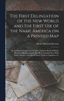 First Delineation of the New World and the First use of the Name America on a Printed map; an Analytical Comparison of Three Maps for Each of Which Priority of Representation has Been Claimed (two With Name America and one Without) With an Argument Te