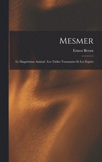 bokomslag Mesmer: Le magnétisme animal: les tables tournantes et les esprits