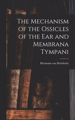 Hermann Von Helmholtz, Hermann von Helmholtz - Mechanism of the Ossicles of the ear and Membrana Tympani, Inbunden