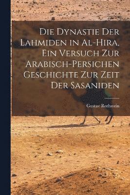 Dynastie der Lahmiden in al-Hira, ein Versuch zur arabisch-persichen Geschichte zur Zeit der Sasaniden