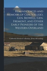 bokomslag Reminiscences and Memoirs of Gen. Vallejo, Gen. Bidwell, Gen. Fremont, and Other Early Pioneers of the Western Overland