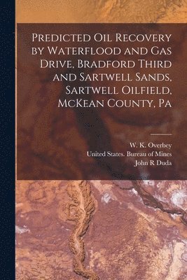 bokomslag Predicted oil Recovery by Waterflood and gas Drive, Bradford Third and Sartwell Sands, Sartwell Oilfield, McKean County, Pa