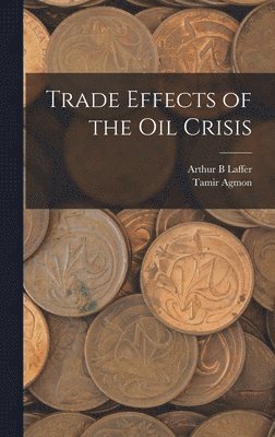 Tamir Agmon, Arthur B Laffer, Arthur B. Laffer - Trade Effects of the oil Crisis, Inbunden