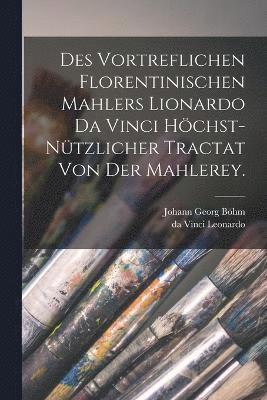 Des vortreflichen Florentinischen Mahlers Lionardo da Vinci hchst-ntzlicher Tractat von der Mahlerey. 1