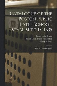 bokomslag Catalogue of the Boston Public Latin School, Established in 1635