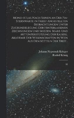 bokomslag Mond-Atlas; nach seinen an der Pia-Sternwarte in Triest angestellten Beobachtungen unter Zugrundelegung der hinterlassenen Zeichnungen und Skizzen. Bearb. und mit Unterstützung der kaiserl. Akademi...