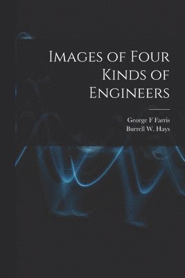 George F Farris, Burrell W Hays - Images of Four Kinds of Engineers, Häftad