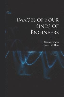 George F Farris, Burrell W Hays, George F. Farris, Burrell W. Hays - Images of Four Kinds of Engineers, Häftad